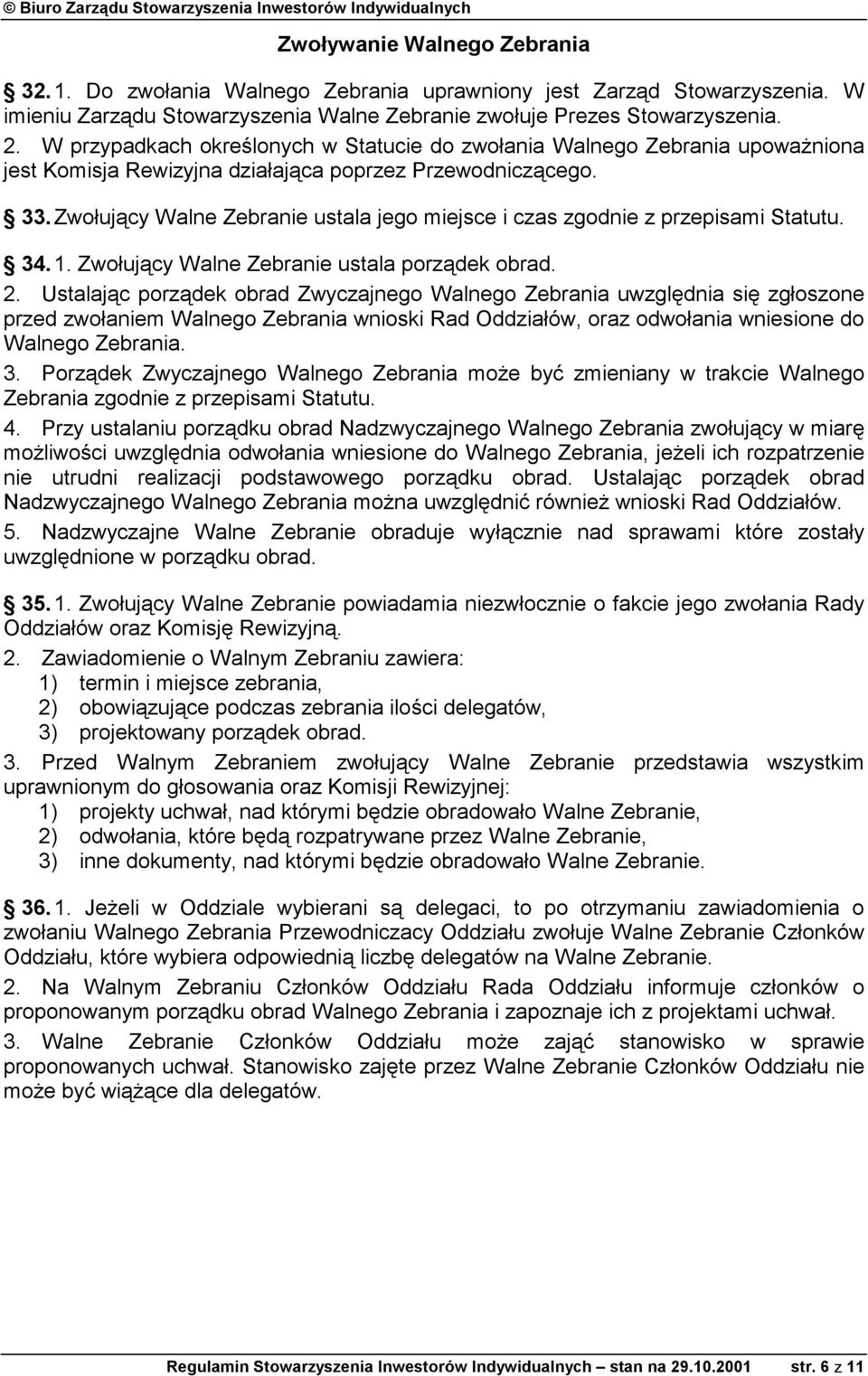 Zwołujący Walne Zebranie ustala jego miejsce i czas zgodnie z przepisami Statutu. 34. 1. Zwołujący Walne Zebranie ustala porządek obrad. 2.