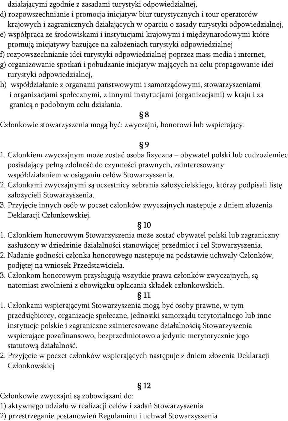 idei turystyki odpowiedzialnej poprzez mass media i internet, g) organizowanie spotkań i pobudzanie inicjatyw mających na celu propagowanie idei turystyki odpowiedzialnej, h) współdziałanie z