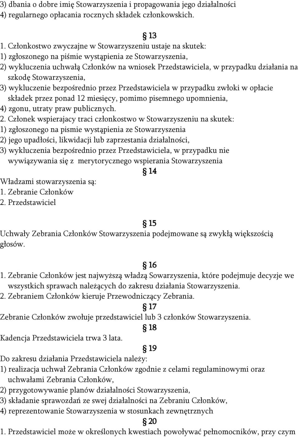 szkodę Stowarzyszenia, 3) wykluczenie bezpośrednio przez Przedstawiciela w przypadku zwłoki w opłacie składek przez ponad 12 miesięcy, pomimo pisemnego upomnienia, 4) zgonu, utraty praw publicznych.