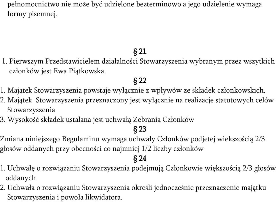 1. Majątek Stowarzyszenia powstaje wyłącznie z wpływów ze składek członkowskich. 2. Majątek Stowarzyszenia przeznaczony jest wyłącznie na realizacje statutowych celów Stowarzyszenia 3.