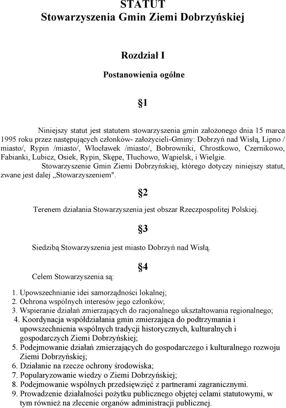 Stowarzyszenie Gmin Ziemi Dobrzyńskiej, którego dotyczy niniejszy statut, zwane jest dalej Stowarzyszeniem". 2 Terenem działania Stowarzyszenia jest obszar Rzeczpospolitej Polskiej.