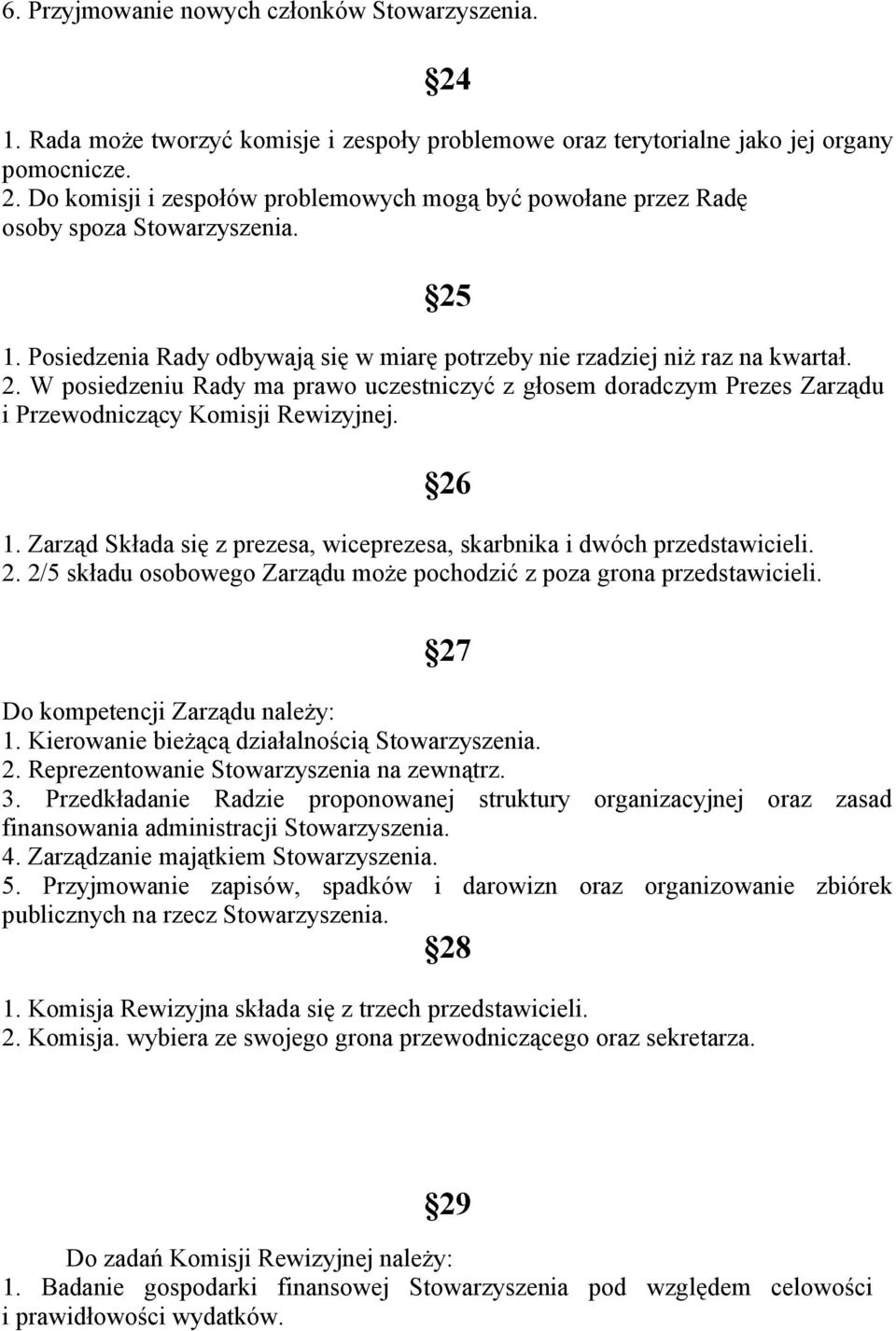 26 1. Zarząd Składa się z prezesa, wiceprezesa, skarbnika i dwóch przedstawicieli. 2. 2/5 składu osobowego Zarządu może pochodzić z poza grona przedstawicieli. 27 Do kompetencji Zarządu należy: 1.