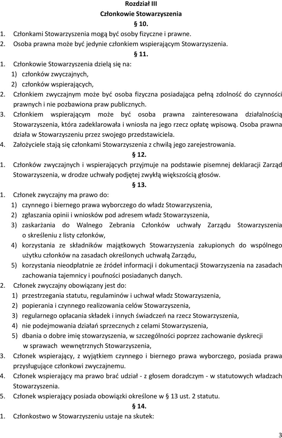 Członkiem wspierającym może być osoba prawna zainteresowana działalnością Stowarzyszenia, która zadeklarowała i wniosła na jego rzecz opłatę wpisową.