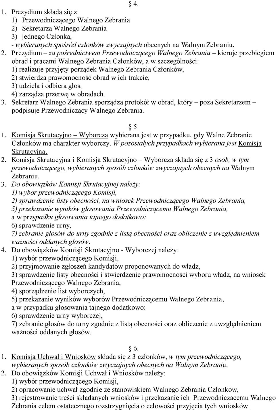 Prezydium za pośrednictwem Przewodniczącego Walnego Zebrania kieruje przebiegiem obrad i pracami Walnego Zebrania Członków, a w szczególności: 1) realizuje przyjęty porządek Walnego Zebrania