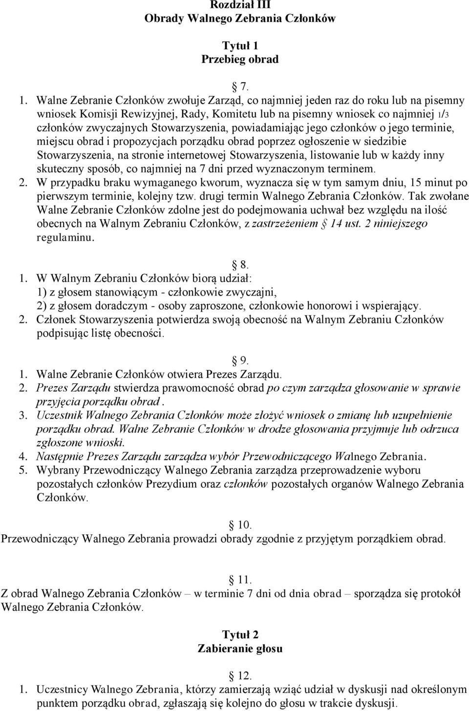 Walne Zebranie Członków zwołuje Zarząd, co najmniej jeden raz do roku lub na pisemny wniosek Komisji Rewizyjnej, Rady, Komitetu lub na pisemny wniosek co najmniej 1/3 członków zwyczajnych