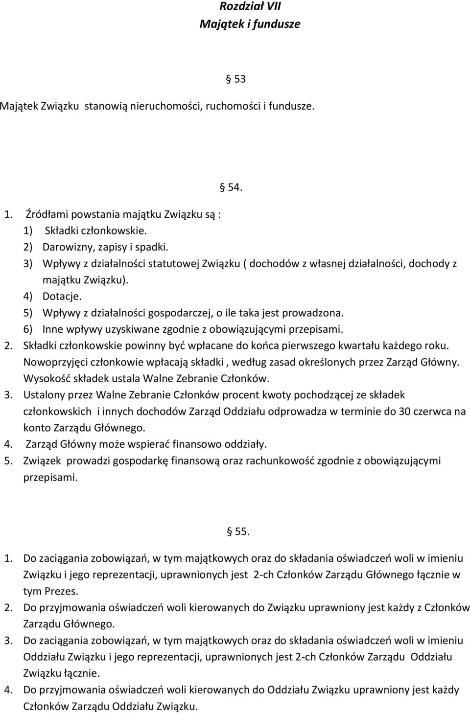 6) Inne wpływy uzyskiwane zgodnie z obowiązującymi przepisami. 2. Składki członkowskie powinny być wpłacane do końca pierwszego kwartału każdego roku.