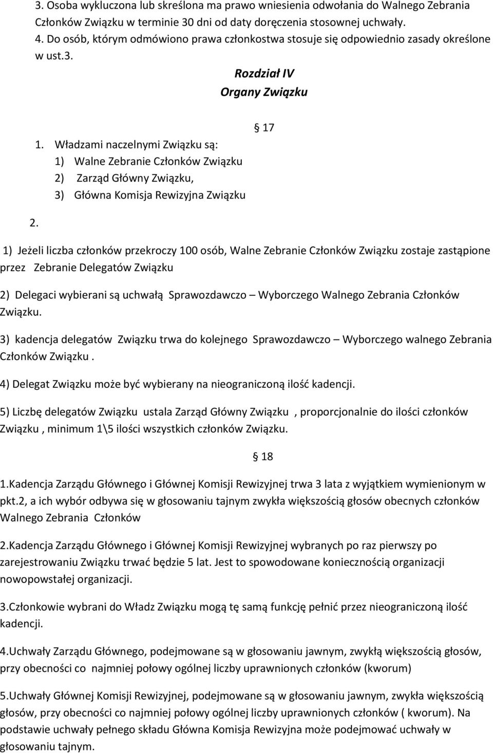 Władzami naczelnymi Związku są: 1) Walne Zebranie Członków Związku 2) Zarząd Główny Związku, 3) Główna Komisja Rewizyjna Związku 17 2.