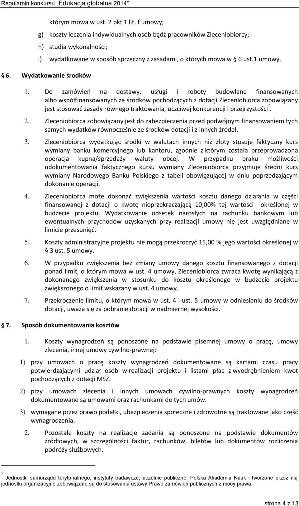 Do zamówień na dostawy, usługi i roboty budowlane finansowanych albo współfinansowanych ze środków pochodzących z dotacji Zleceniobiorca zobowiązany jest stosować zasady równego traktowania, uczciwej