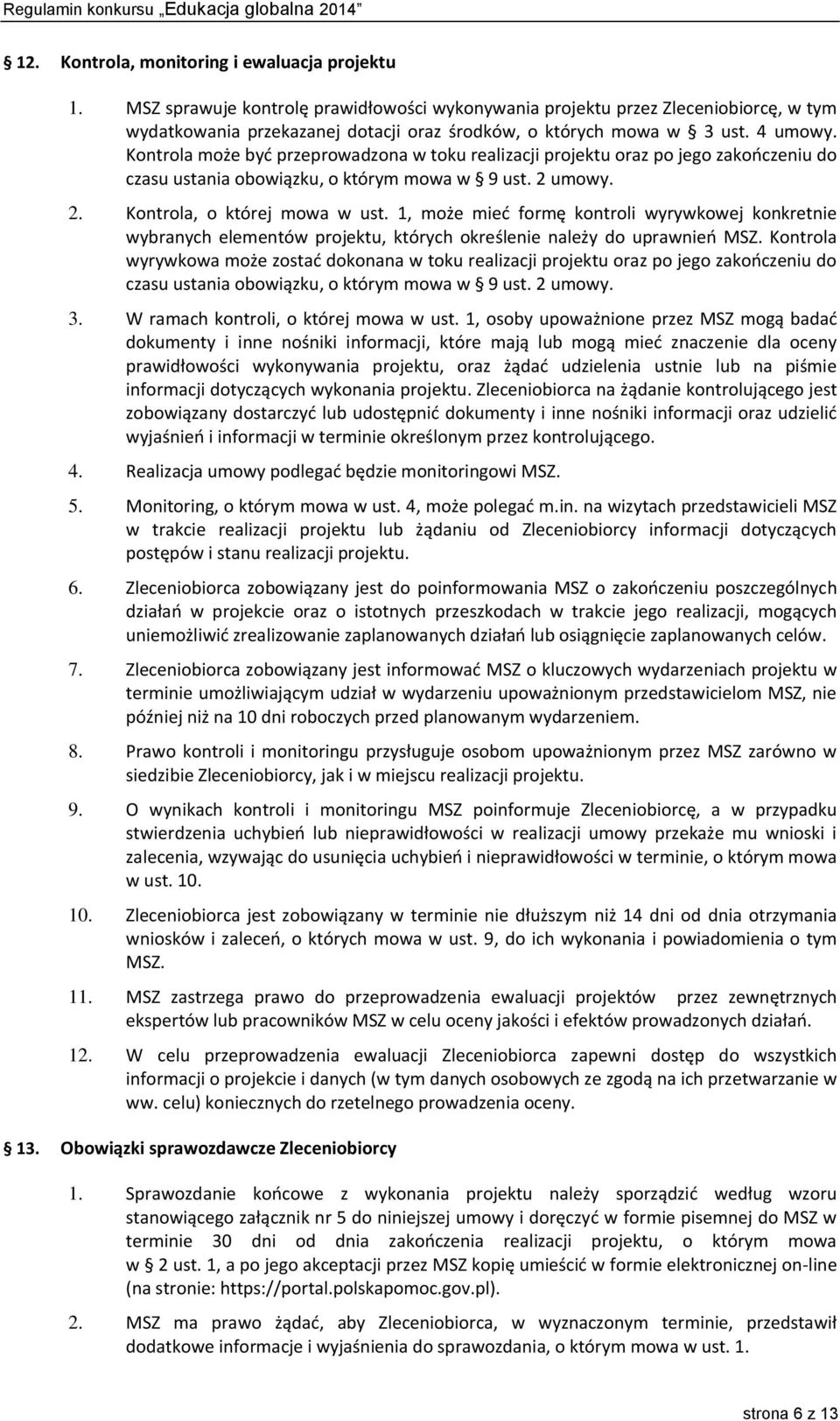 Kontrola może być przeprowadzona w toku realizacji projektu oraz po jego zakończeniu do czasu ustania obowiązku, o którym mowa w 9 ust. 2 umowy. 2. Kontrola, o której mowa w ust.