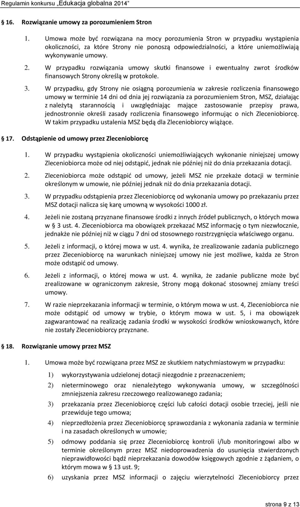 W przypadku rozwiązania umowy skutki finansowe i ewentualny zwrot środków finansowych Strony określą w protokole. 3.