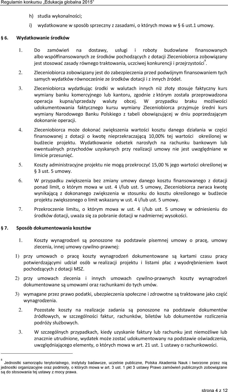 konkurencji i przejrzystości 8. 2. Zleceniobiorca zobowiązany jest do zabezpieczenia przed podwójnym finansowaniem tych samych wydatków równocześnie ze środków dotacji i z innych źródeł. 3.