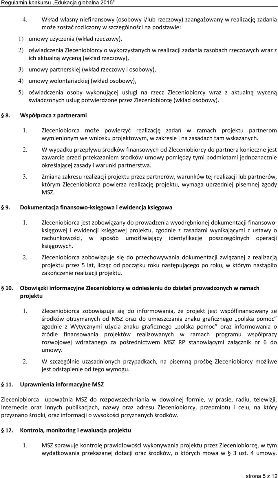 osobowy), 5) oświadczenia osoby wykonującej usługi na rzecz Zleceniobiorcy wraz z aktualną wyceną świadczonych usług potwierdzone przez Zleceniobiorcę (wkład osobowy). 8. Współpraca z partnerami 1.