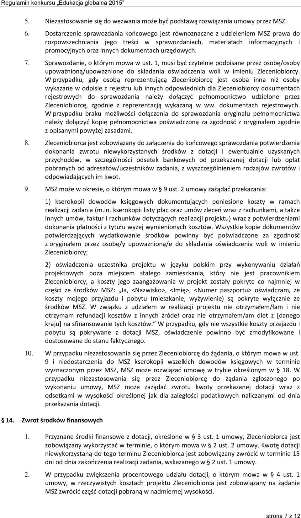 urzędowych. 7. Sprawozdanie, o którym mowa w ust. 1, musi być czytelnie podpisane przez osobę/osoby upoważnioną/upoważnione do składania oświadczenia woli w imieniu Zleceniobiorcy.