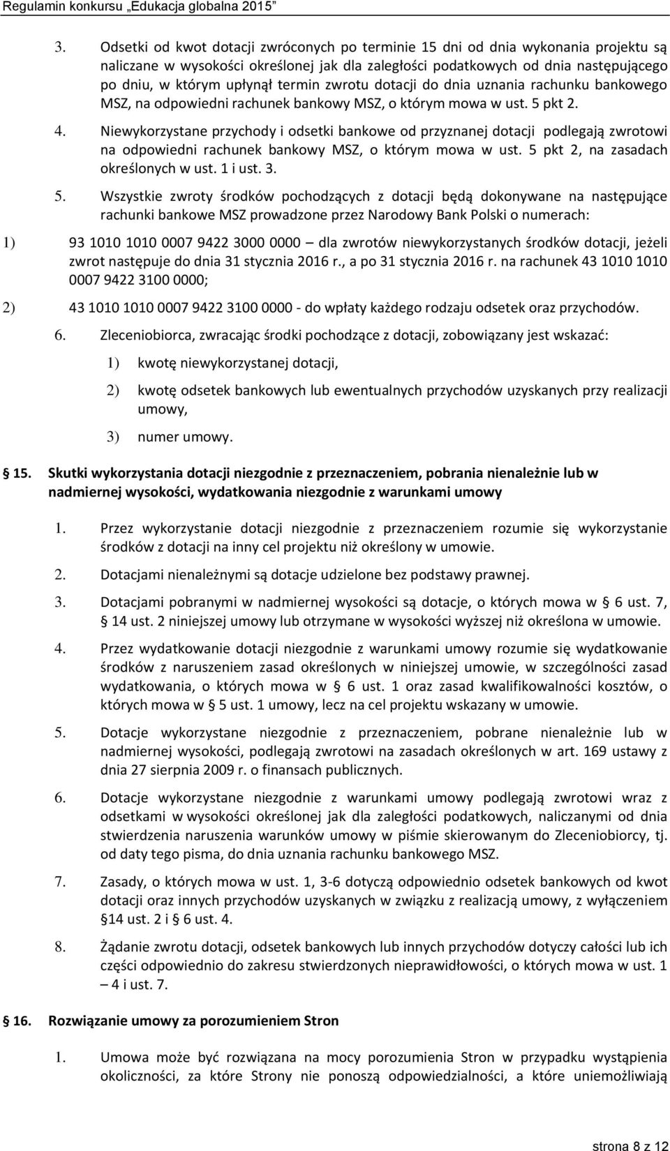 Niewykorzystane przychody i odsetki bankowe od przyznanej dotacji podlegają zwrotowi na odpowiedni rachunek bankowy MSZ, o którym mowa w ust. 5 