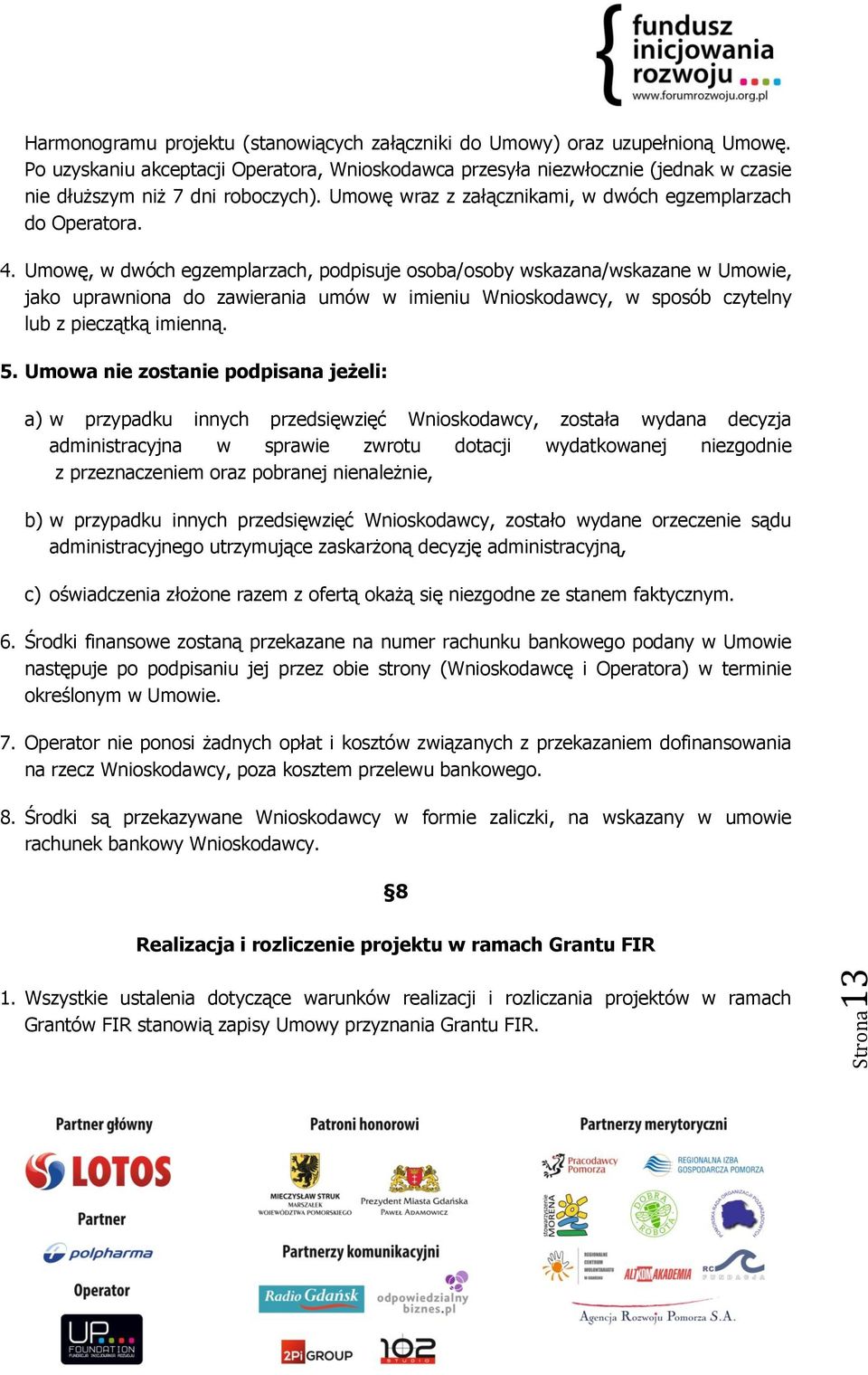 Umowę, w dwóch egzemplarzach, podpisuje osoba/osoby wskazana/wskazane w Umowie, jako uprawniona do zawierania umów w imieniu Wnioskodawcy, w sposób czytelny lub z pieczątką imienną. 5.