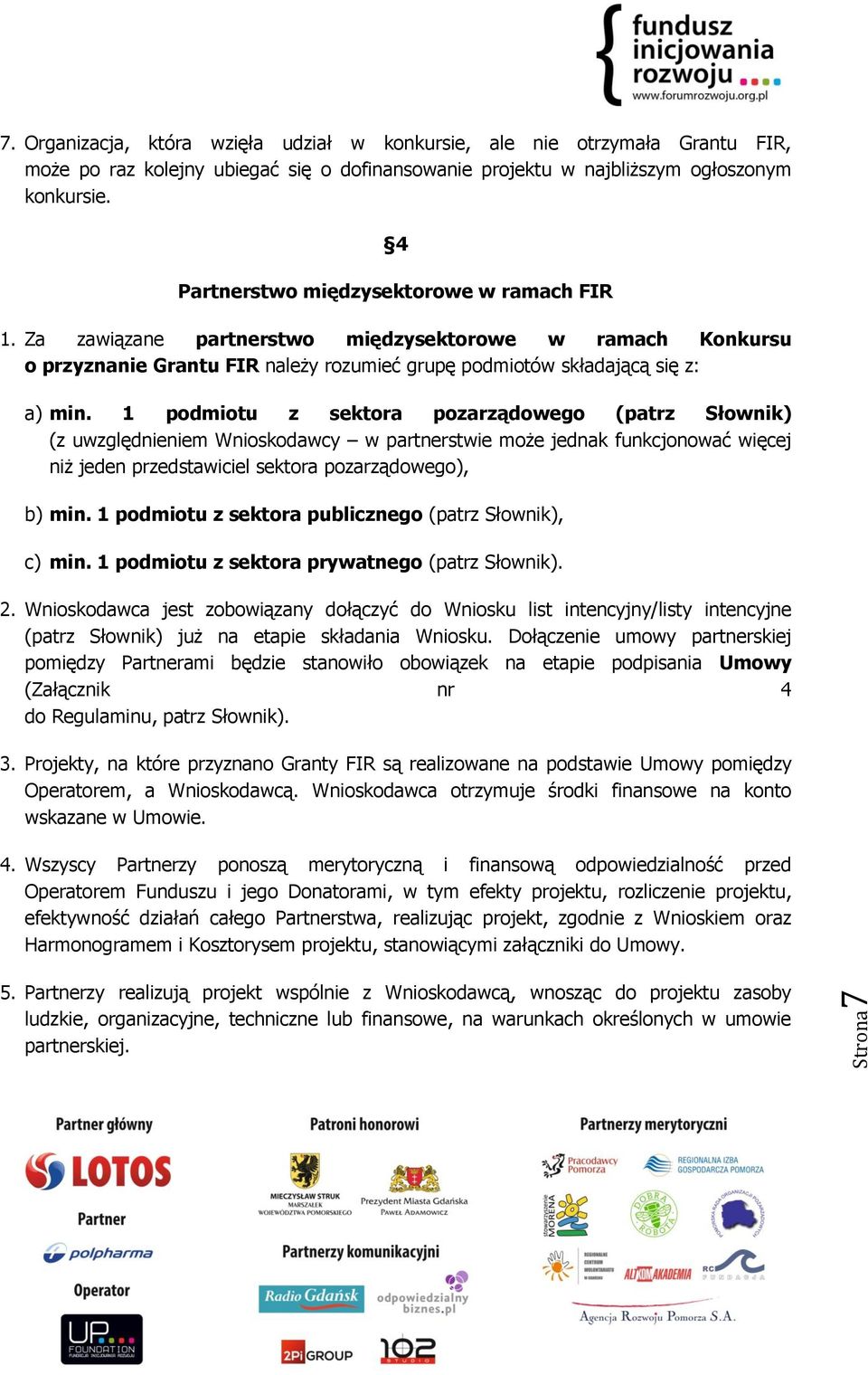 1 podmiotu z sektora pozarządowego (patrz Słownik) (z uwzględnieniem Wnioskodawcy w partnerstwie może jednak funkcjonować więcej niż jeden przedstawiciel sektora pozarządowego), b) min.