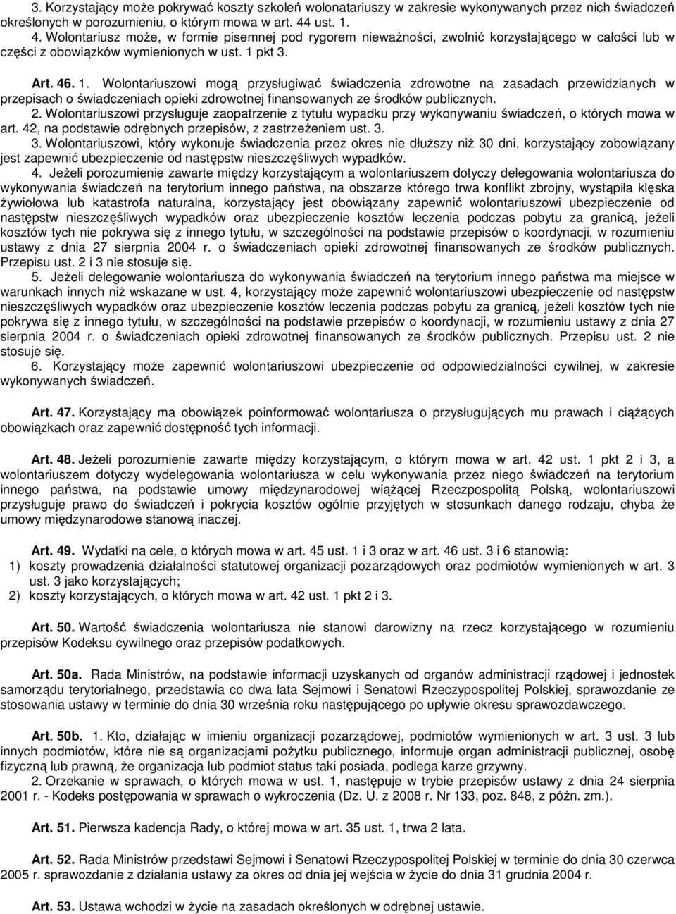 2. Wolontariuszowi przysługuje zaopatrzenie z tytułu wypadku przy wykonywaniu świadczeń, o których mowa w art. 42, na podstawie odrębnych przepisów, z zastrzeŝeniem ust. 3.