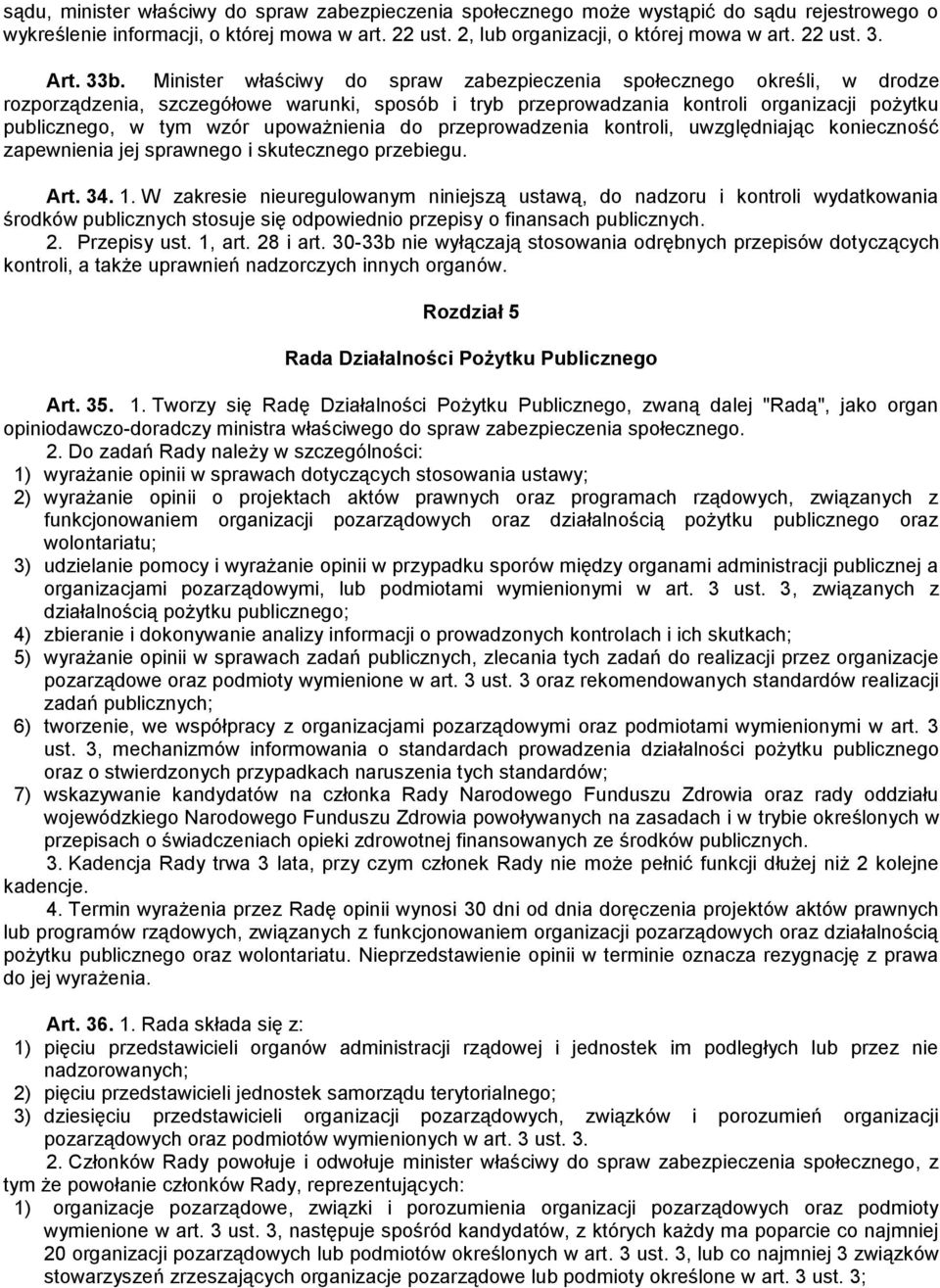 Minister właściwy do spraw zabezpieczenia społecznego określi, w drodze rozporządzenia, szczegółowe warunki, sposób i tryb przeprowadzania kontroli organizacji pożytku publicznego, w tym wzór