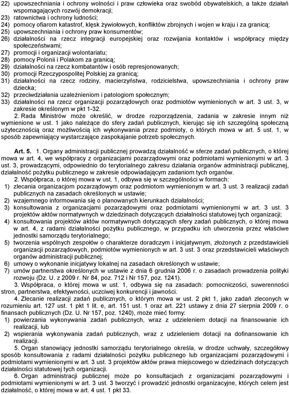 współpracy między społeczeństwami; 27) promocji i organizacji wolontariatu; 28) pomocy Polonii i Polakom za granicą; 29) działalności na rzecz kombatantów i osób represjonowanych; 30) promocji