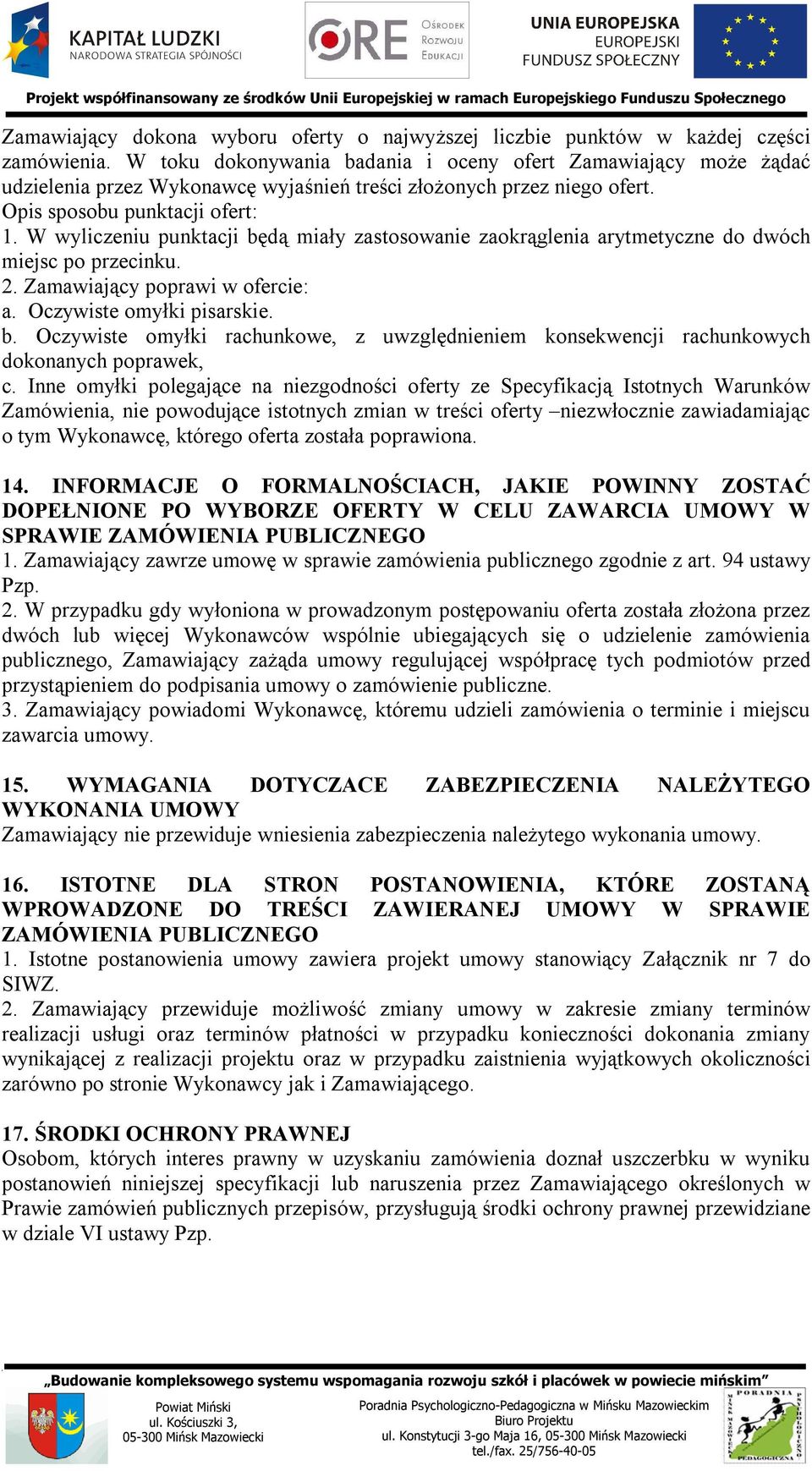 W wyliczeniu punktacji będą miały zastosowanie zaokrąglenia arytmetyczne do dwóch miejsc po przecinku. 2. Zamawiający poprawi w ofercie: a. Oczywiste omyłki pisarskie. b. Oczywiste omyłki rachunkowe z uwzględnieniem konsekwencji rachunkowych dokonanych poprawek c.