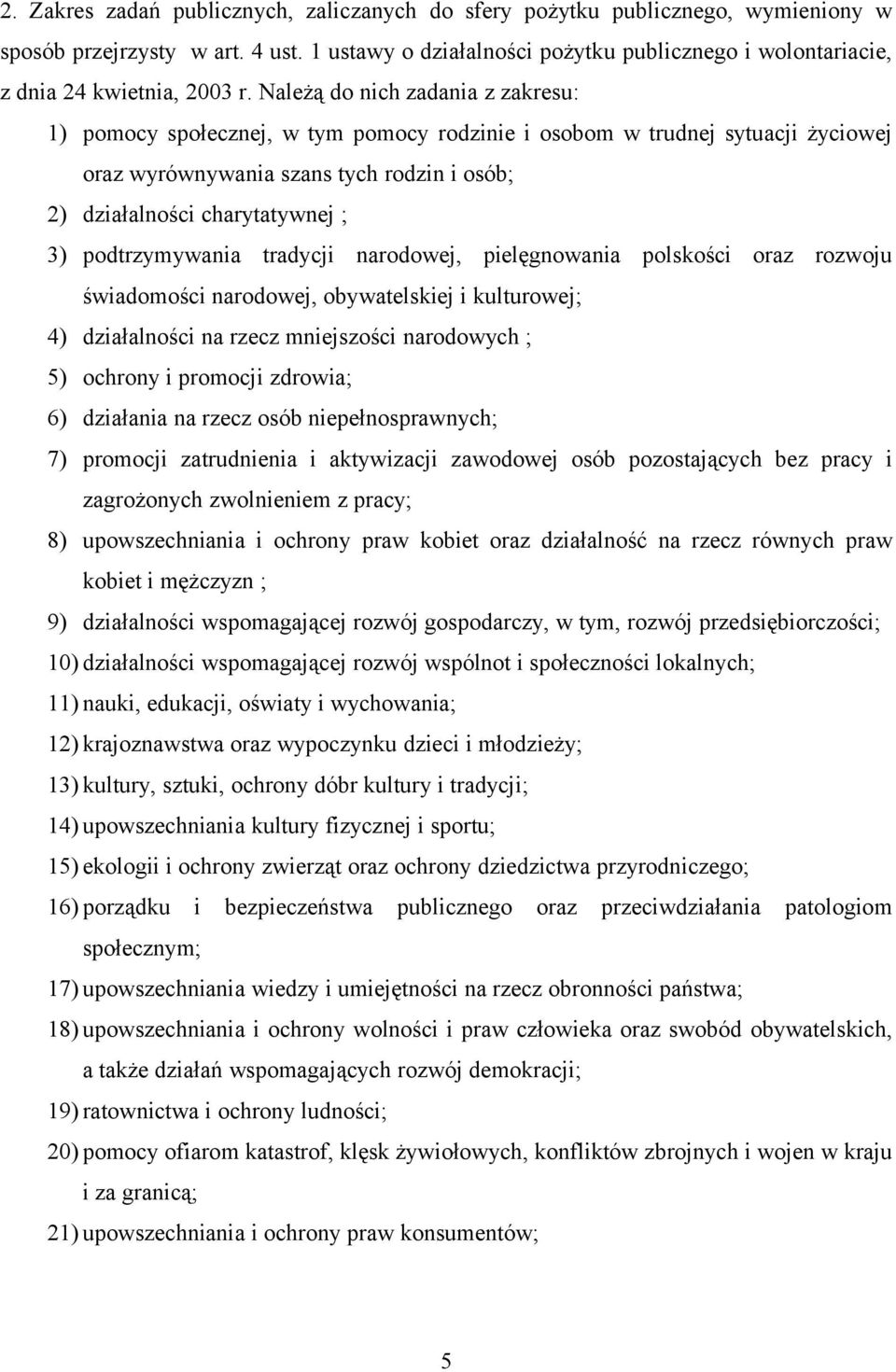 Należą do nich zadania z zakresu: 1) pomocy społecznej, w tym pomocy rodzinie i osobom w trudnej sytuacji życiowej oraz wyrównywania szans tych rodzin i osób; 2) działalności charytatywnej ; 3)