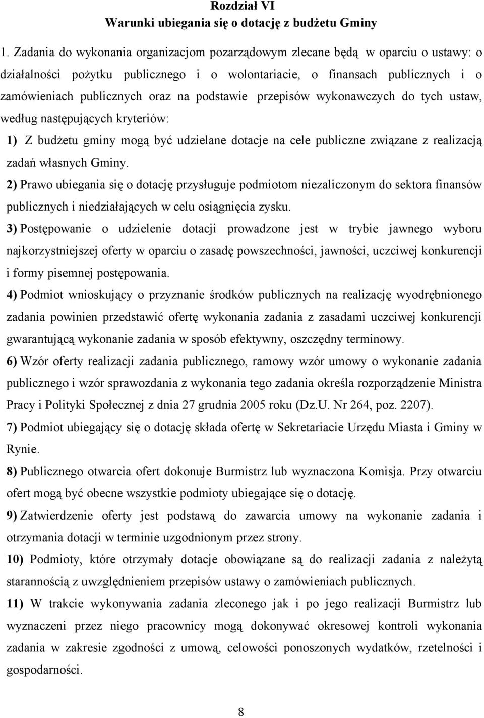 podstawie przepisów wykonawczych do tych ustaw, według następujących kryteriów: 1) Z budżetu gminy mogą być udzielane dotacje na cele publiczne związane z realizacją zadań własnych Gminy.