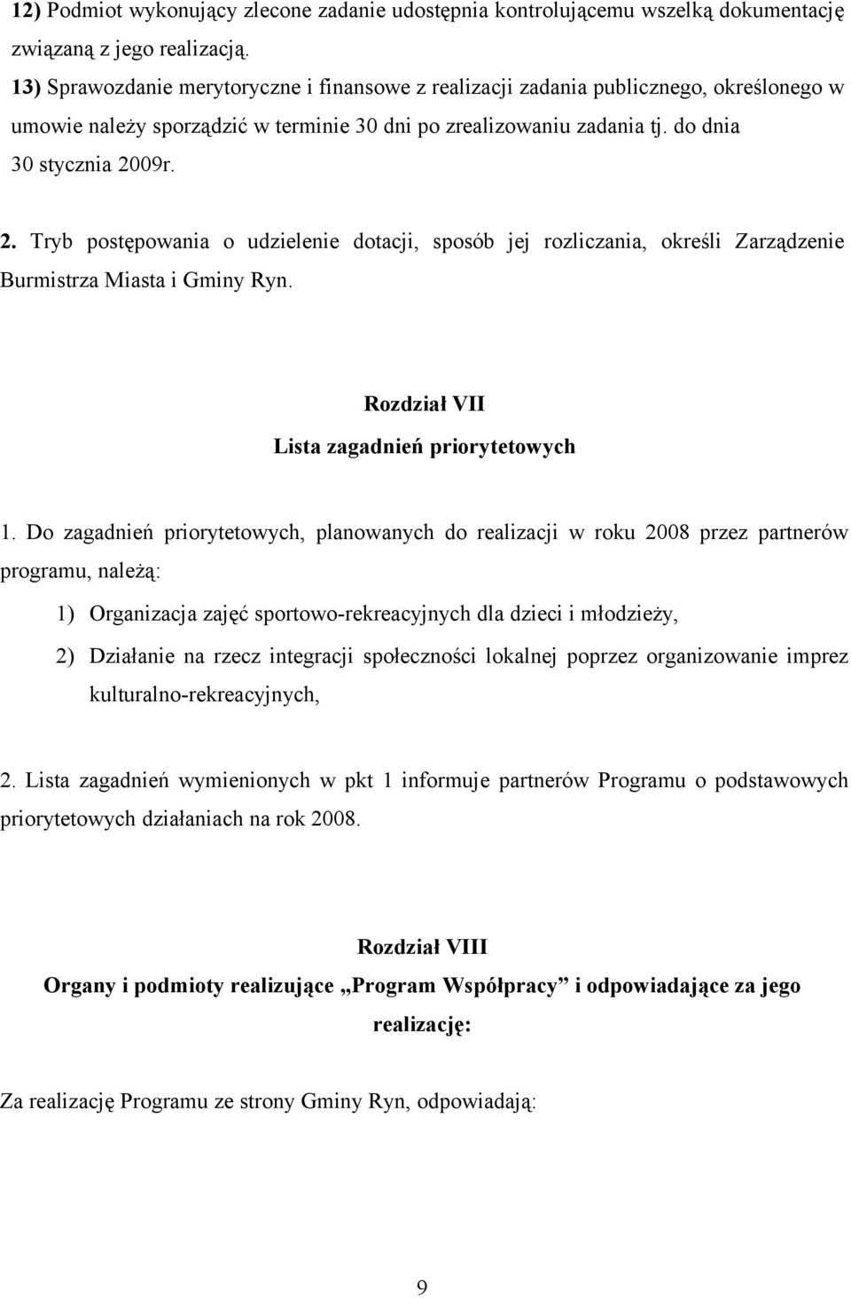 09r. 2. Tryb postępowania o udzielenie dotacji, sposób jej rozliczania, określi Zarządzenie Burmistrza Miasta i Gminy Ryn. Rozdział VII Lista zagadnień priorytetowych 1.