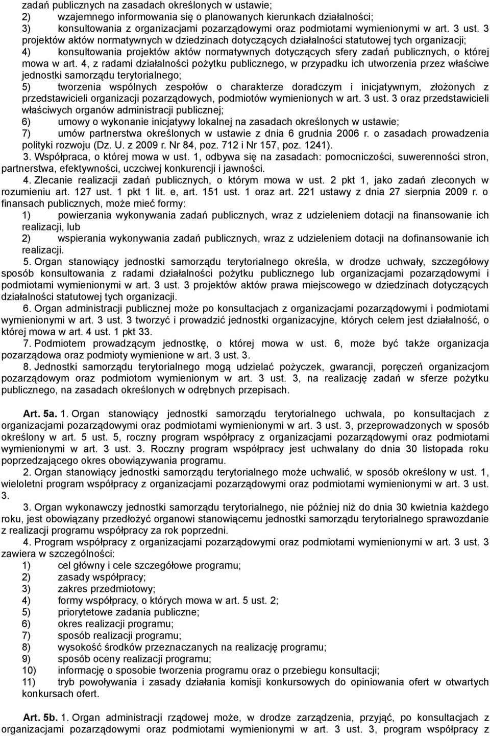 3 projektów aktów normatywnych w dziedzinach dotyczących działalności statutowej tych organizacji; 4) konsultowania projektów aktów normatywnych dotyczących sfery zadań publicznych, o której mowa w