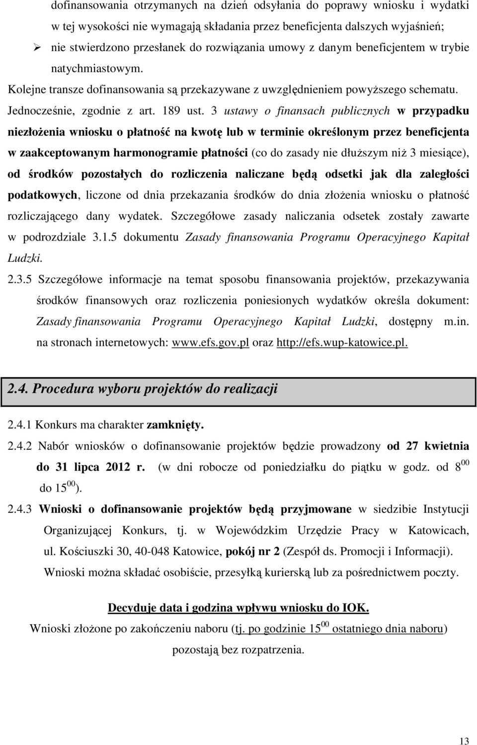 3 ustawy o finansach publicznych w przypadku niezłoŝenia wniosku o płatność na kwotę lub w terminie określonym przez beneficjenta w zaakceptowanym harmonogramie płatności (co do zasady nie dłuŝszym