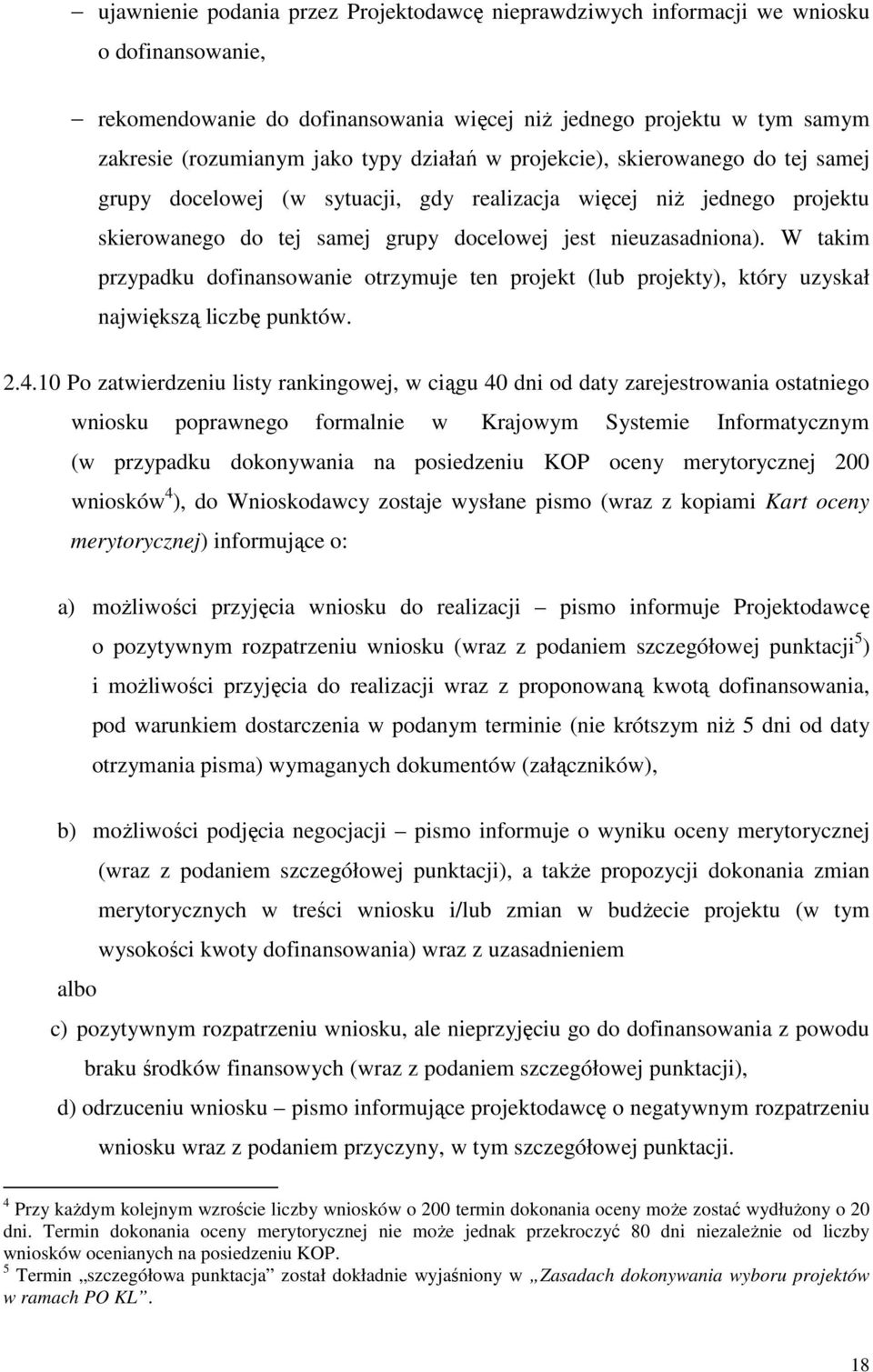 W takim przypadku dofinansowanie otrzymuje ten projekt (lub projekty), który uzyskał największą liczbę punktów. 2.4.