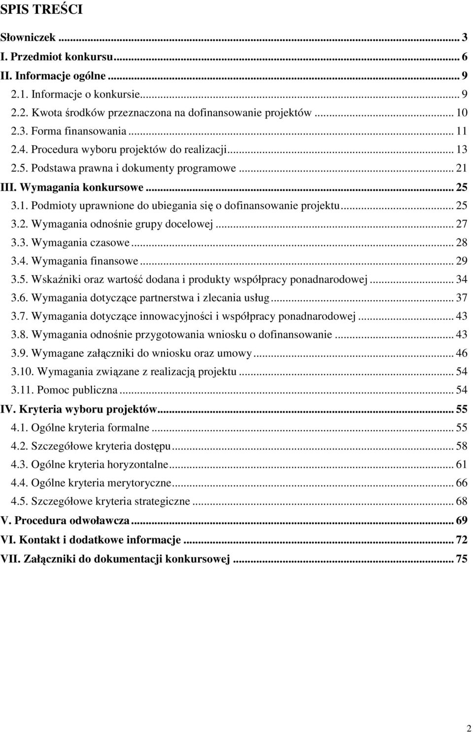 .. 25 3.2. Wymagania odnośnie grupy docelowej... 27 3.3. Wymagania czasowe... 28 3.4. Wymagania finansowe... 29 3.5. Wskaźniki oraz wartość dodana i produkty współpracy ponadnarodowej... 34 3.6.