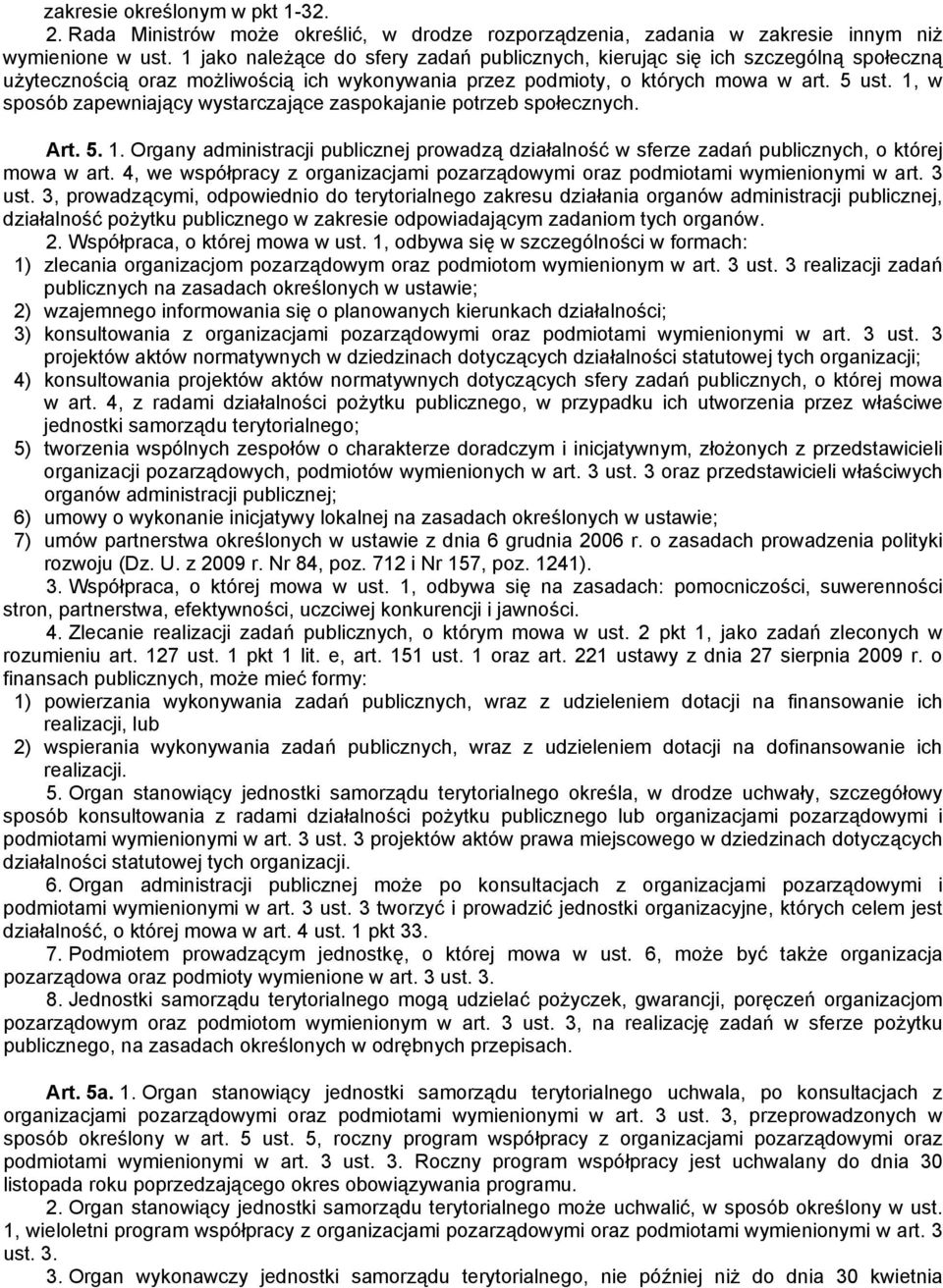 1, w sposób zapewniający wystarczające zaspokajanie potrzeb społecznych. Art. 5. 1. Organy administracji publicznej prowadzą działalność w sferze zadań publicznych, o której mowa w art.