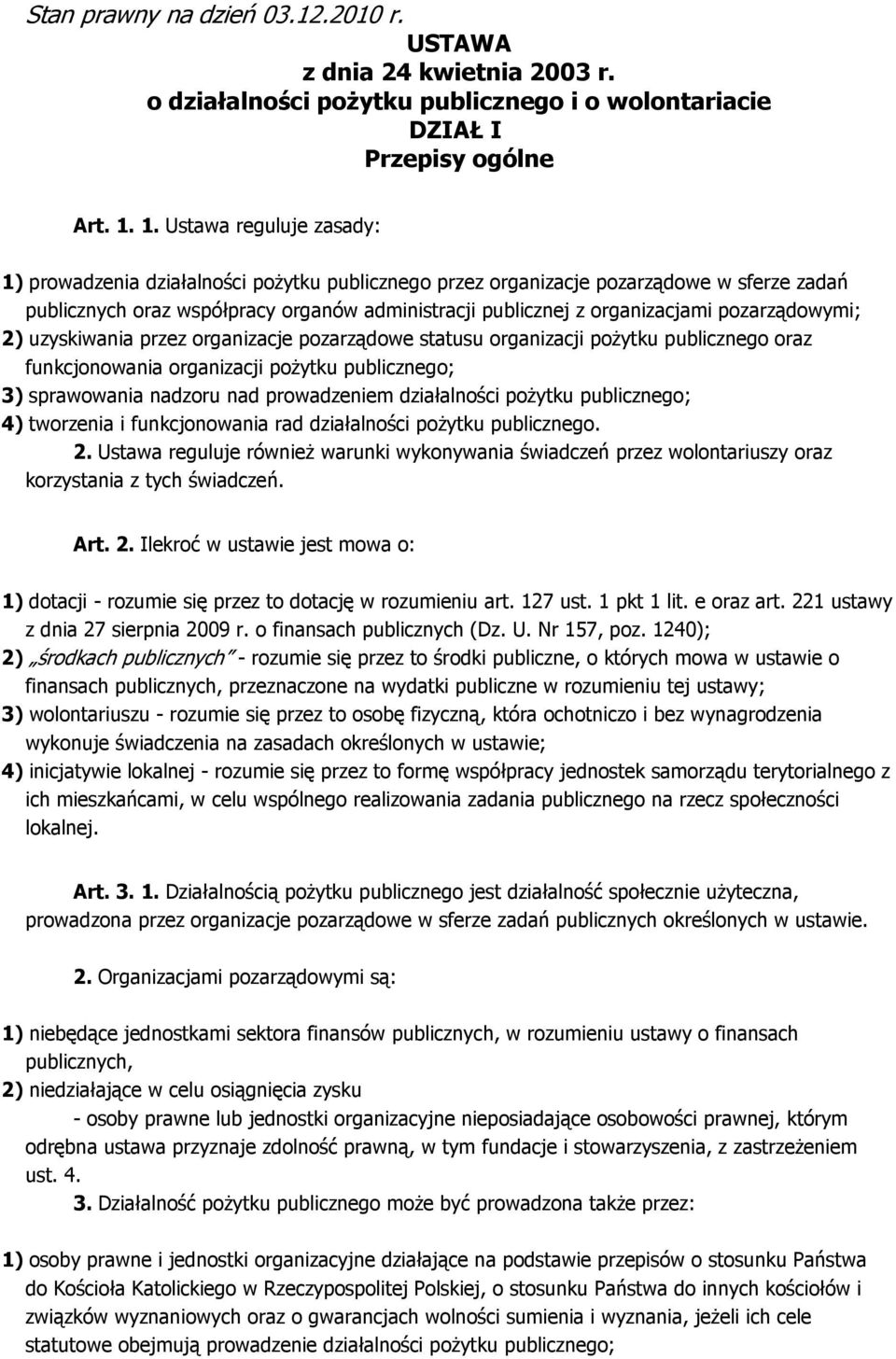 pozarządowymi; 2) uzyskiwania przez organizacje pozarządowe statusu organizacji pożytku publicznego oraz funkcjonowania organizacji pożytku publicznego; 3) sprawowania nadzoru nad prowadzeniem