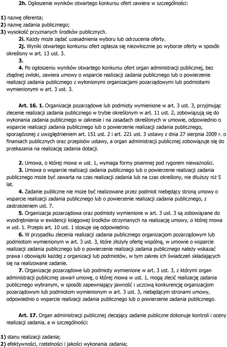 Po ogłoszeniu wyników otwartego konkursu ofert organ administracji publicznej, bez zbędnej zwłoki, zawiera umowy o wsparcie realizacji zadania publicznego lub o powierzenie realizacji zadania