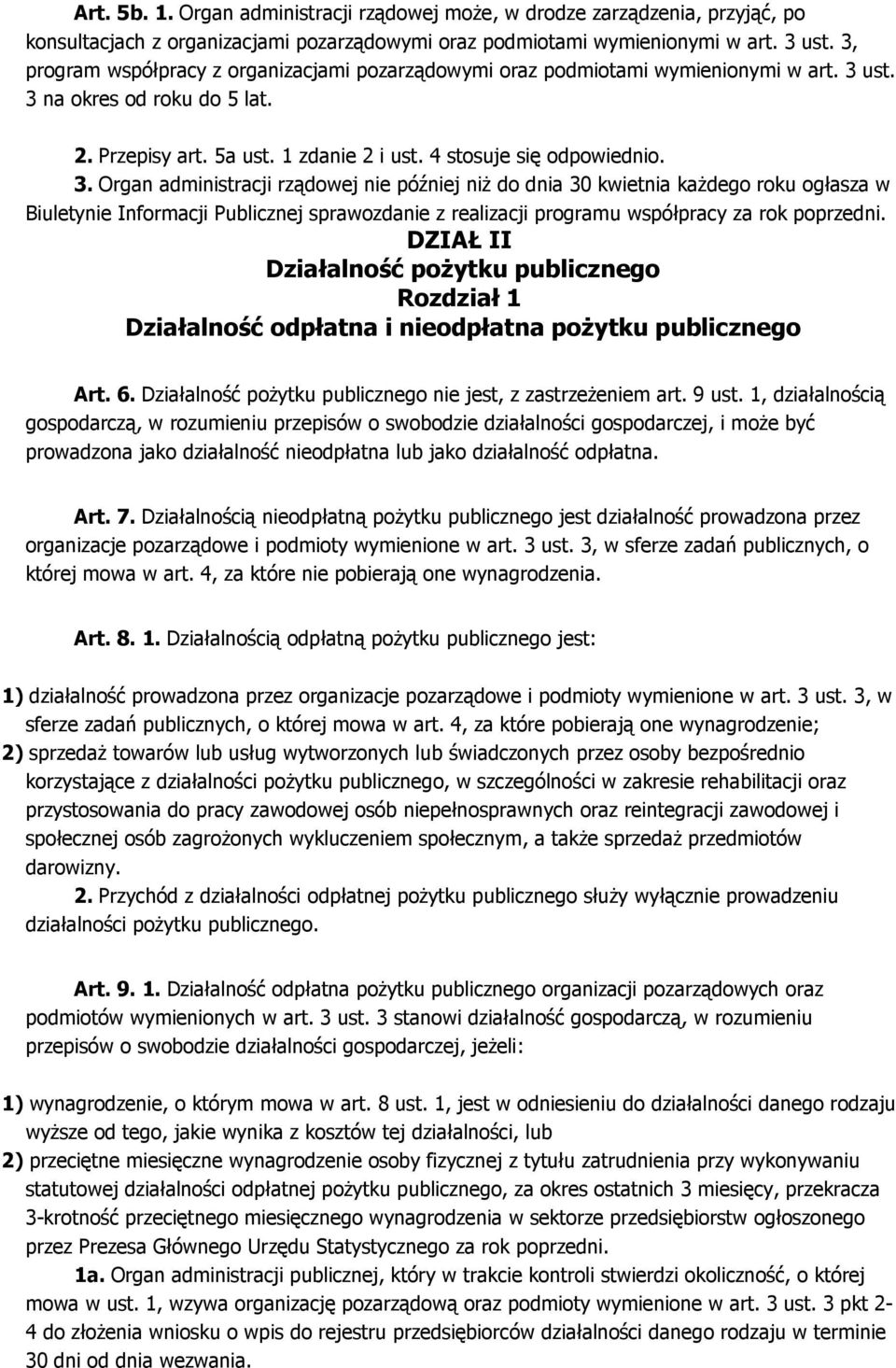 ust. 3 na okres od roku do 5 lat. 2. Przepisy art. 5a ust. 1 zdanie 2 i ust. 4 stosuje się odpowiednio. 3. Organ administracji rządowej nie później niż do dnia 30 kwietnia każdego roku ogłasza w Biuletynie Informacji Publicznej sprawozdanie z realizacji programu współpracy za rok poprzedni.