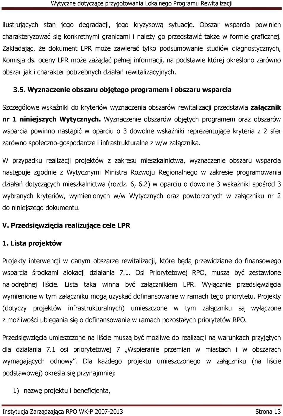 oceny LPR moŝe zaŝądać pełnej informacji, na podstawie której określono zarówno obszar jak i charakter potrzebnych działań rewitalizacyjnych. 3.5.