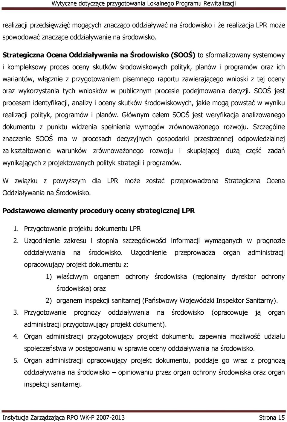 przygotowaniem pisemnego raportu zawierającego wnioski z tej oceny oraz wykorzystania tych wniosków w publicznym procesie podejmowania decyzji.