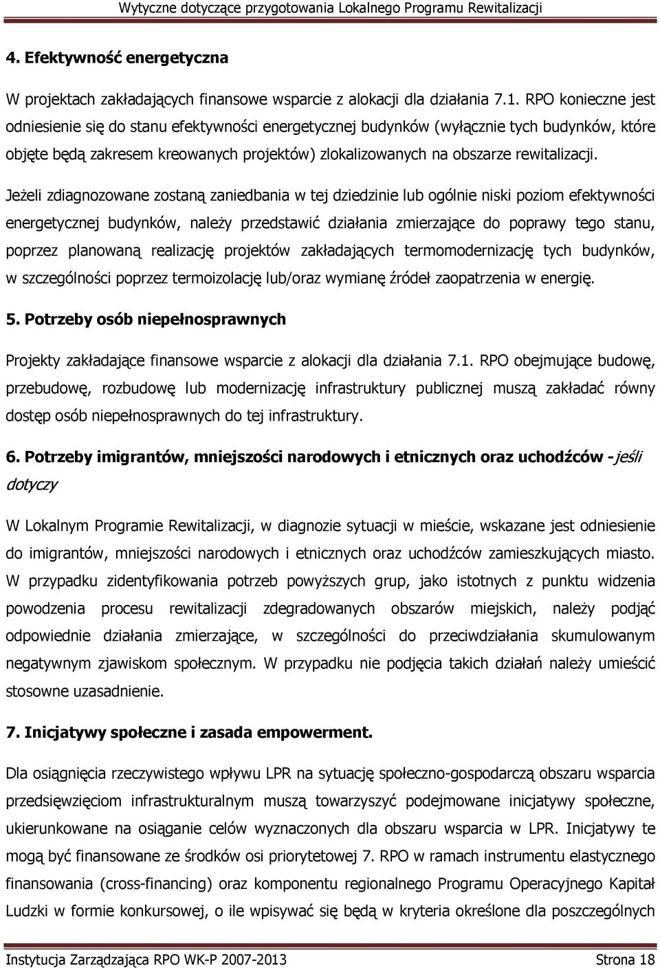 JeŜeli zdiagnozowane zostaną zaniedbania w tej dziedzinie lub ogólnie niski poziom efektywności energetycznej budynków, naleŝy przedstawić działania zmierzające do poprawy tego stanu, poprzez