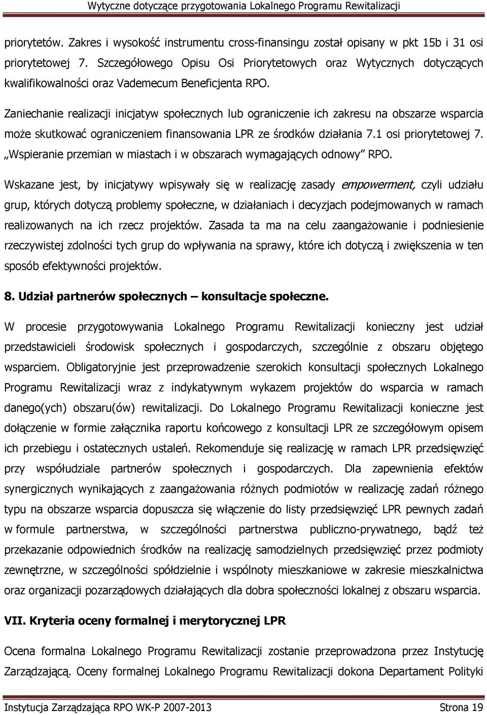 Zaniechanie realizacji inicjatyw społecznych lub ograniczenie ich zakresu na obszarze wsparcia moŝe skutkować ograniczeniem finansowania LPR ze środków działania 7.1 osi priorytetowej 7.