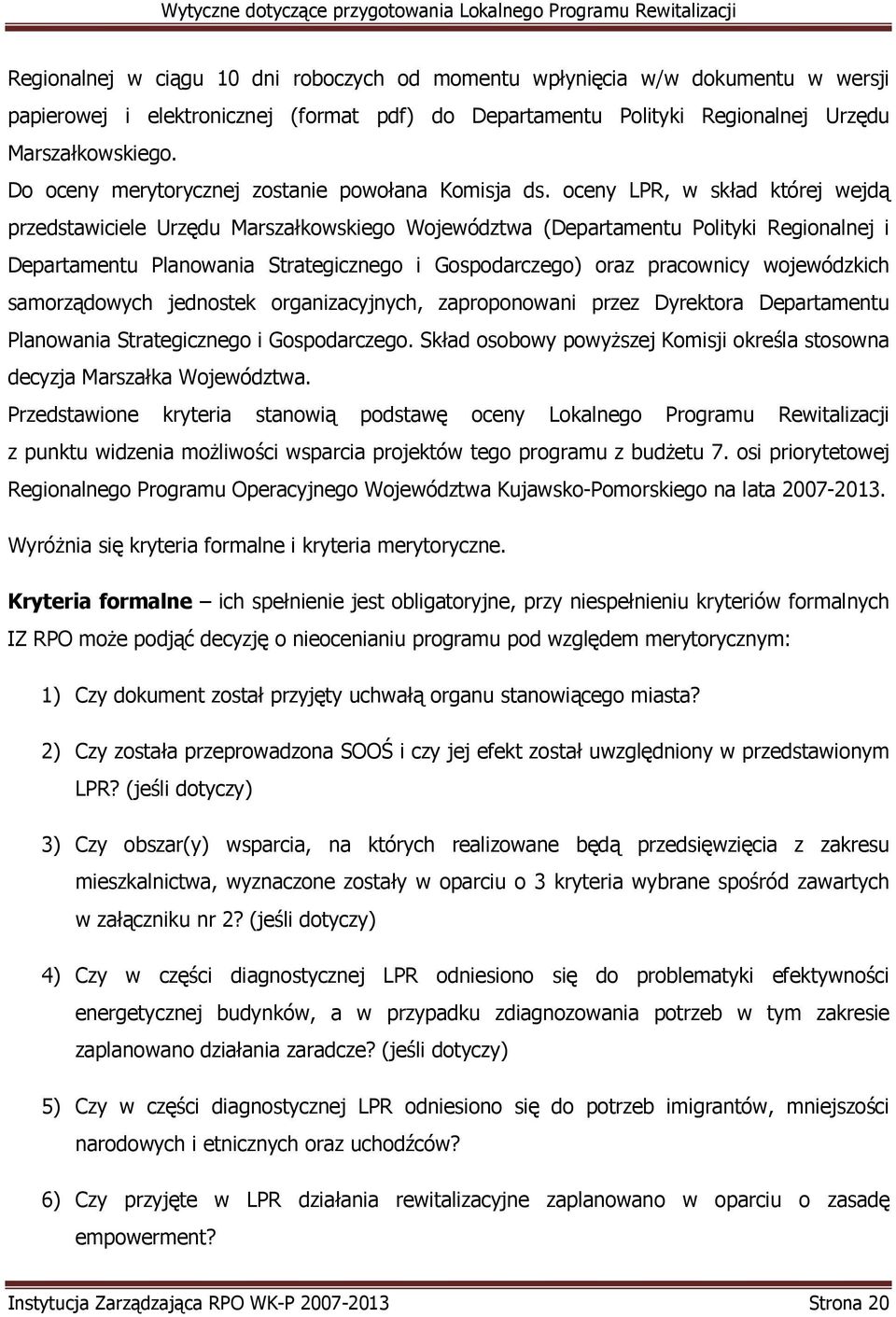 oceny LPR, w skład której wejdą przedstawiciele Urzędu Marszałkowskiego Województwa (Departamentu Polityki Regionalnej i Departamentu Planowania Strategicznego i Gospodarczego) oraz pracownicy