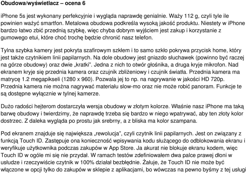 Tylna szybka kamery jest pokryta szafirowym szkłem i to samo szkło pokrywa przycisk home, który jest także czytnikiem linii papilarnych.