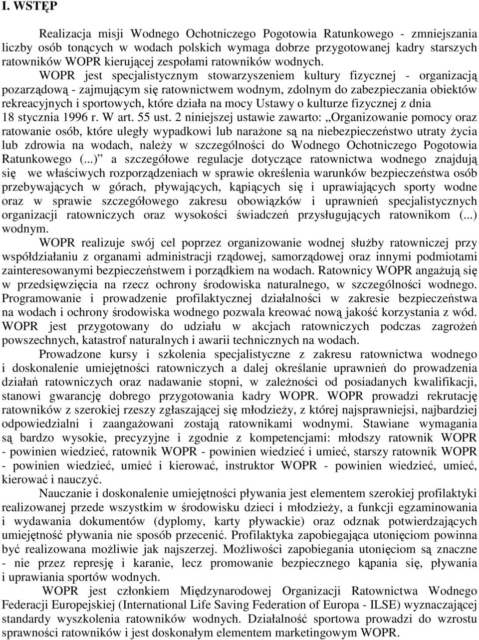 WOPR jest specjalistycznym stowarzyszeniem kultury fizycznej - organizacj pozarzdow - zajmujcym si ratownictwem wodnym, zdolnym do zabezpieczania obiektów rekreacyjnych i sportowych, które działa na