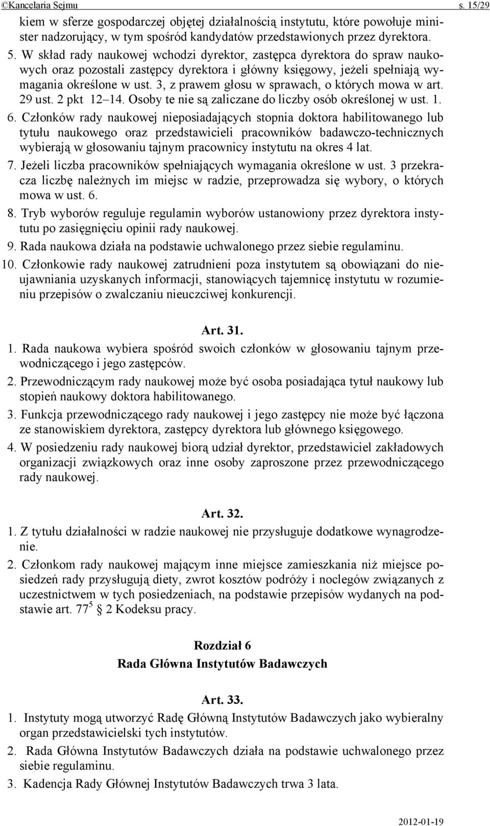 3, z prawem głosu w sprawach, o których mowa w art. 29 ust. 2 pkt 12 14. Osoby te nie są zaliczane do liczby osób określonej w ust. 1. 6.