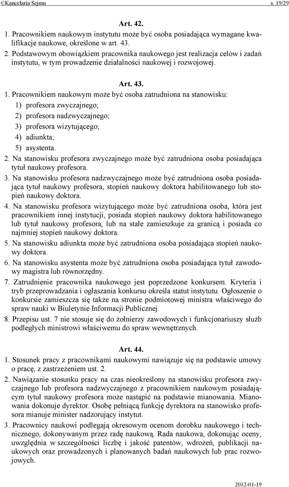 Pracownikiem naukowym może być osoba zatrudniona na stanowisku: 1) profesora zwyczajnego; 2) profesora nadzwyczajnego; 3) profesora wizytującego; 4) adiunkta; 5) asystenta. 2. Na stanowisku profesora zwyczajnego może być zatrudniona osoba posiadająca tytuł naukowy profesora.