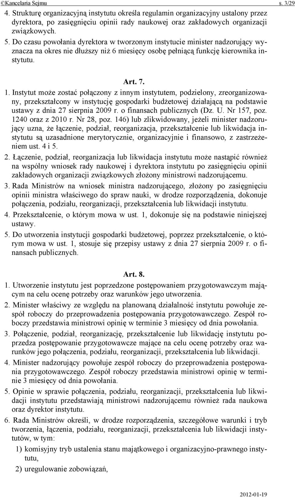 Instytut może zostać połączony z innym instytutem, podzielony, zreorganizowany, przekształcony w instytucję gospodarki budżetowej działającą na podstawie ustawy z dnia 27 sierpnia 2009 r.