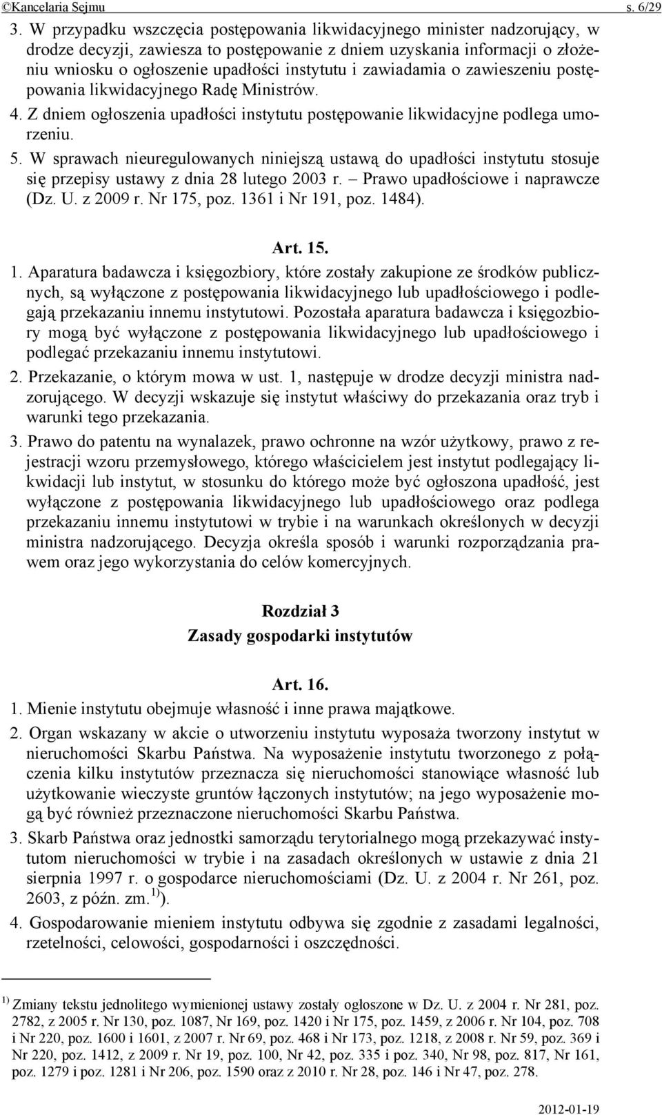 zawiadamia o zawieszeniu postępowania likwidacyjnego Radę Ministrów. 4. Z dniem ogłoszenia upadłości instytutu postępowanie likwidacyjne podlega umorzeniu. 5.