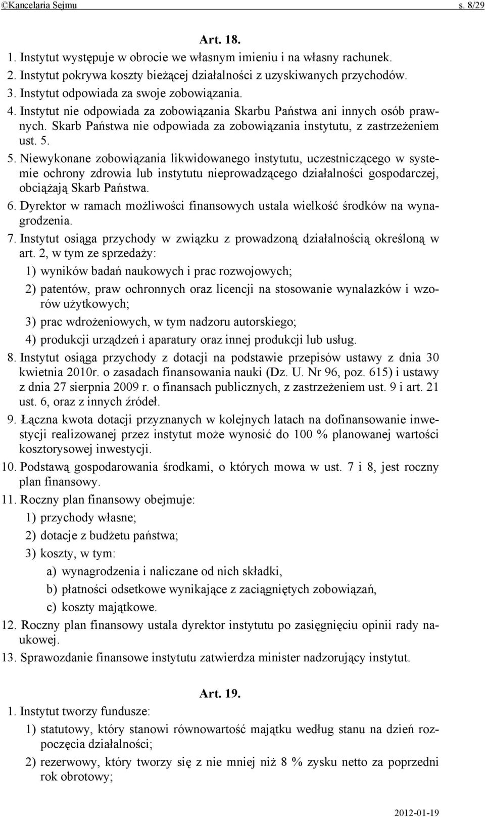 5. 5. Niewykonane zobowiązania likwidowanego instytutu, uczestniczącego w systemie ochrony zdrowia lub instytutu nieprowadzącego działalności gospodarczej, obciążają Skarb Państwa. 6.