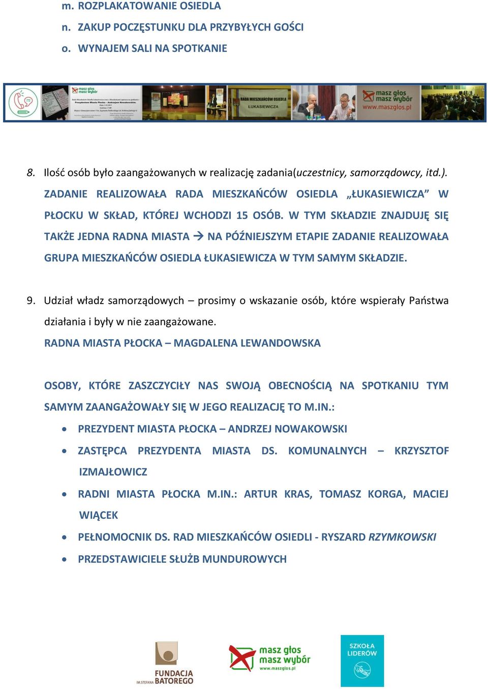 W TYM SKŁADZIE ZNAJDUJĘ SIĘ TAKŻE JEDNA RADNA MIASTA NA PÓŹNIEJSZYM ETAPIE ZADANIE REALIZOWAŁA GRUPA MIESZKAŃCÓW OSIEDLA ŁUKASIEWICZA W TYM SAMYM SKŁADZIE. 9.