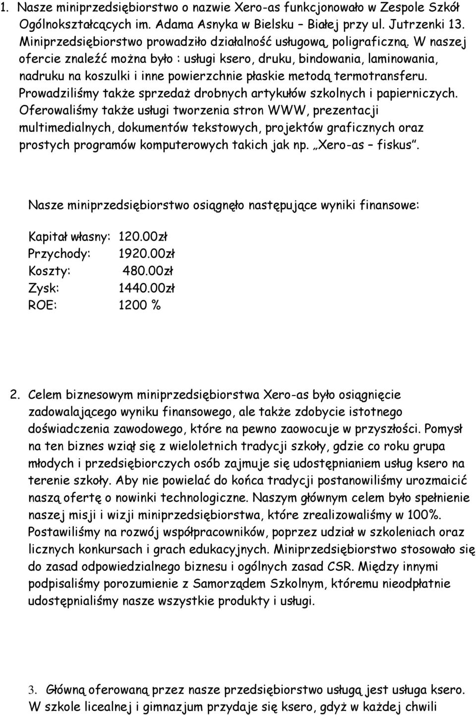 W naszej ofercie znaleźć można było : usługi ksero, druku, bindowania, laminowania, nadruku na koszulki i inne powierzchnie płaskie metodą termotransferu.