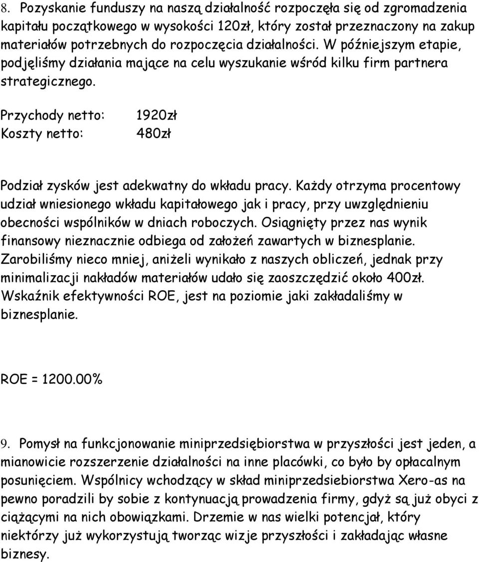 Przychody netto: Koszty netto: 1920zł 480zł Podział zysków jest adekwatny do wkładu pracy.